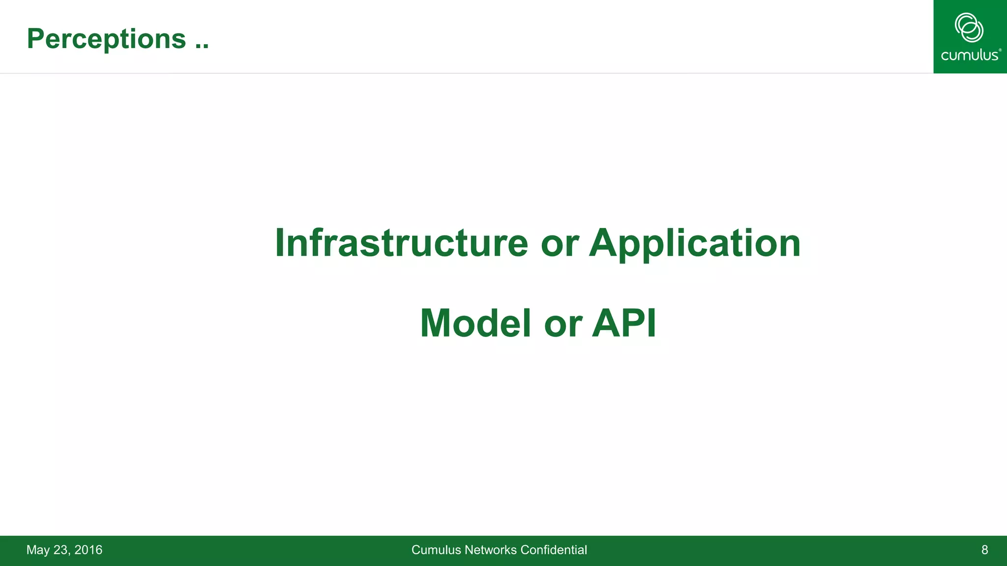 May 23, 2016 Cumulus Networks Confidential 8
•Infrastructure or Application
•Model or API
Perceptions ..
 