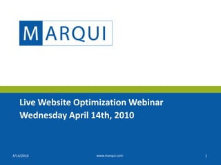 Live Website Optimization Webinar
   Wednesday April 14th, 2010


4/14/2010           www.marqui.com     1
 