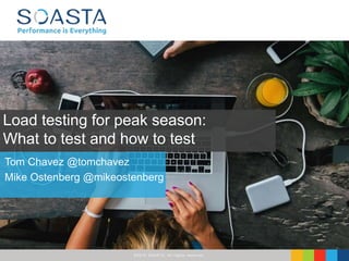 ©2016 SOASTA, All rights reserved.
Tom Chavez @tomchavez
Mike Ostenberg @mikeostenberg
Load testing for peak season:
What to test and how to test
 
