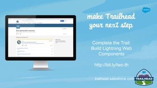 Complete the Trail:
Build Lightning Web
Components
http://bit.ly/lwc-th
trailhead.salesforce.com
 