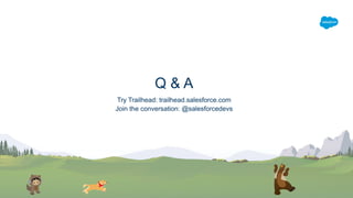Q & A
Try Trailhead: trailhead.salesforce.com
Join the conversation: @salesforcedevs
 