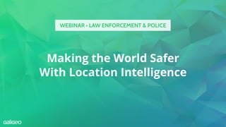 Making the World Safer
With Location Intelligence
WEBINAR • LAW ENFORCEMENT & POLICE
 
