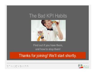 The Bad KPI Habits
Find out if you have them,
and how to stop them!
Thanks for joining! We’ll start shortly.
 