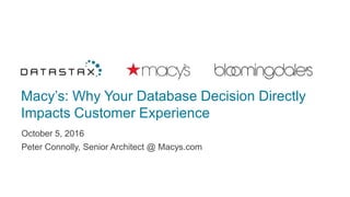 Macy’s: Why Your Database Decision Directly
Impacts Customer Experience
October 5, 2016
Peter Connolly, Senior Architect @ Macys.com
 
