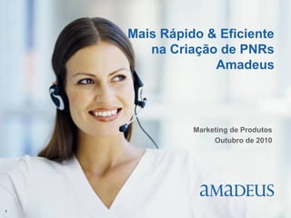 ©2006AmadeusITGroupSA
1
Mais Rápido & Eficiente
na Criação de PNRs
Amadeus
Marketing de Produtos
Outubro de 2010
 