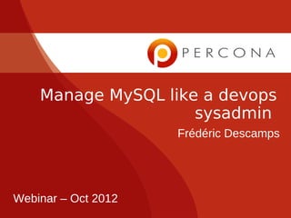 Manage MySQL like a devops
sysadmin
Webinar – Oct 2012
Frédéric Descamps
 
