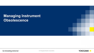 © Yokogawa Electric Corporation
Managing Instrument
Obsolescence
3
 