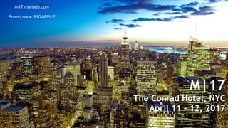 M|17
The Conrad Hotel, NYC
April 11 - 12, 2017
m17.mariadb.com
Promo code: BIGAPPLE
 