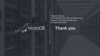 Thank you
Wagner Bianchi
Principal Remote DBA @ RDBA Team
wagner.bianchi@mariadb.com
@wagnerbianchijr
 