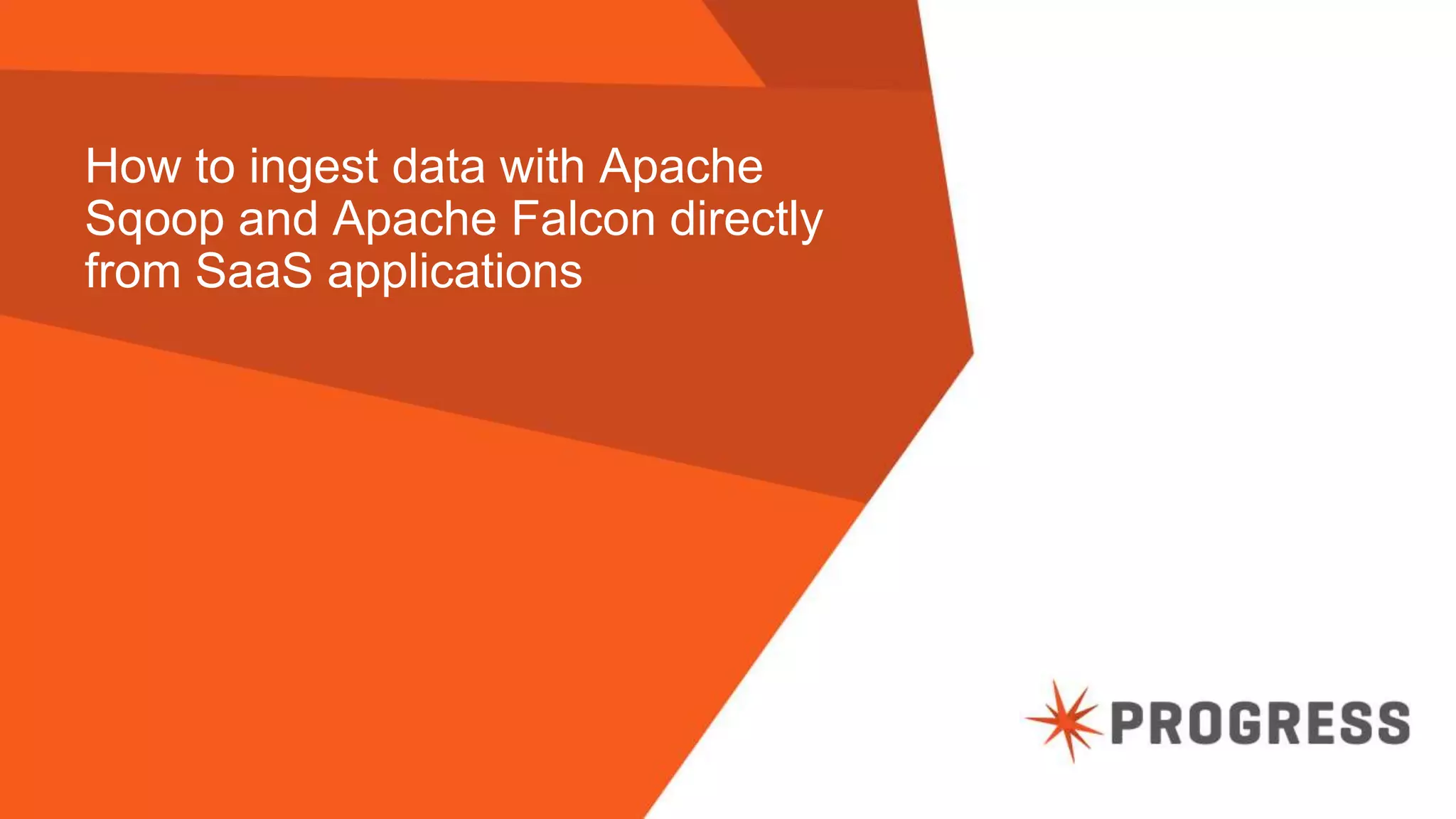 © 2015 Progress Software Corporation. All rights reserved.16
How to ingest data with Apache
Sqoop and Apache Falcon directly
from SaaS applications
 