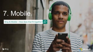 7. Mobile
Bing & Mobile – How does that fit together?
 