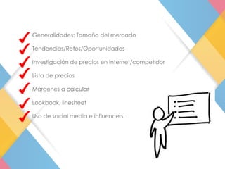 Generalidades: Tamaño del mercado
Tendencias/Retos/Oportunidades
Investigación de precios en internet/competidor
Lista de ...