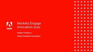 Marketo Engage
Innovation 2020
KathrinThorburn
Senior Solutions Consultant
 