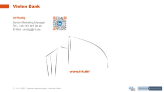 7 | 10.11.2020 |
Vielen Dank
www.t-h.de/
Tel.:
E-Mail:
Webinar: Maschine kaputt - finde den Fehler!
Ulf Kottig
Senior Marketing Manager
+49 172 387 98 48
ukottig@t-h.de
 