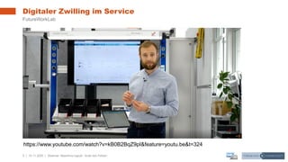 5 | 10.11.2020 |
Digitaler Zwilling im Service
Webinar: Maschine kaputt - finde den Fehler!
FutureWorkLab
https://www.youtube.com/watch?v=kB0B2BqZ9pI&feature=youtu.be&t=324
 