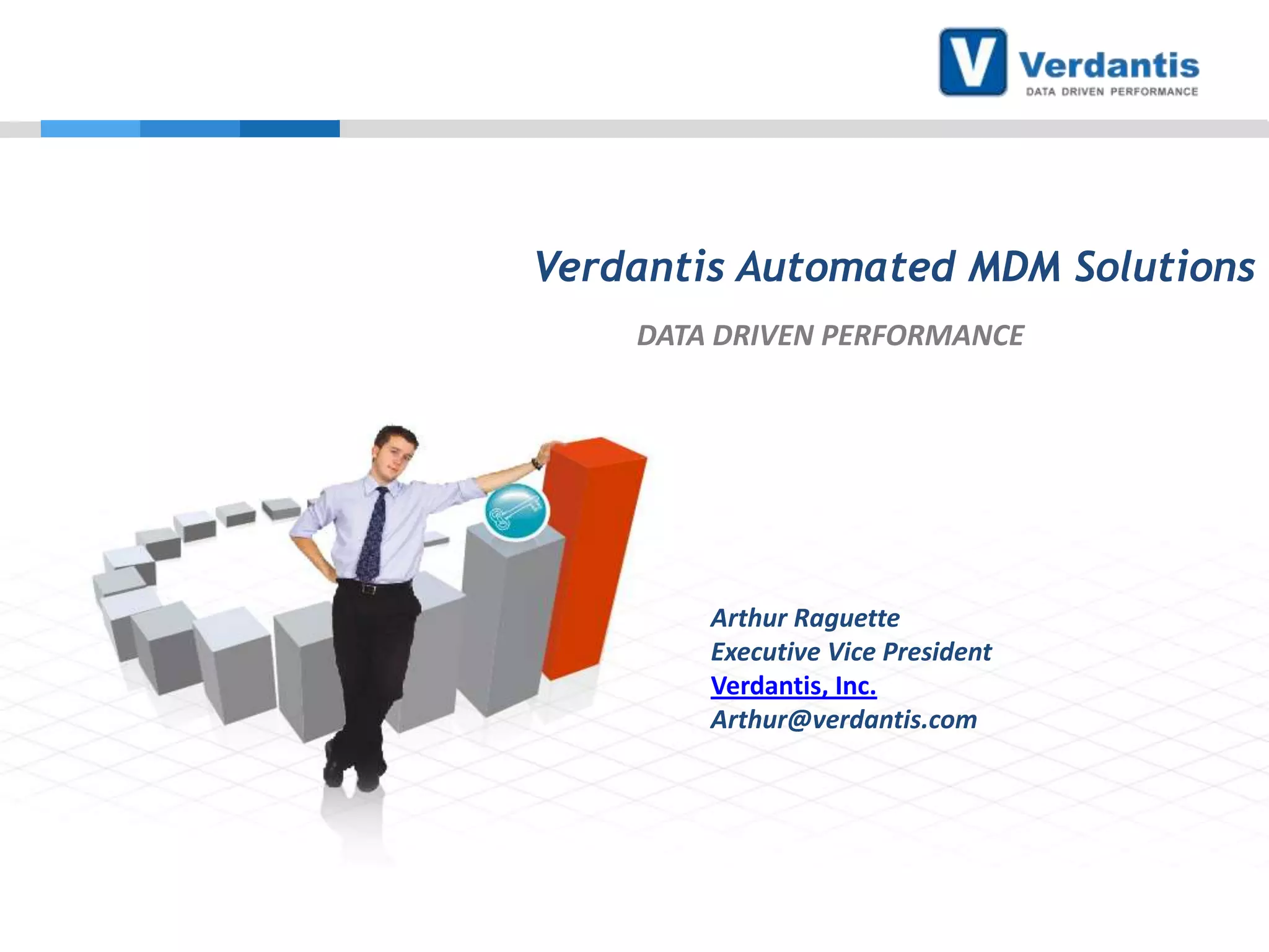 Verdantis Automated MDM Solutions
DATA DRIVEN PERFORMANCE

Arthur Raguette
Executive Vice President
Verdantis, Inc.
Arthur@verdantis.com

 