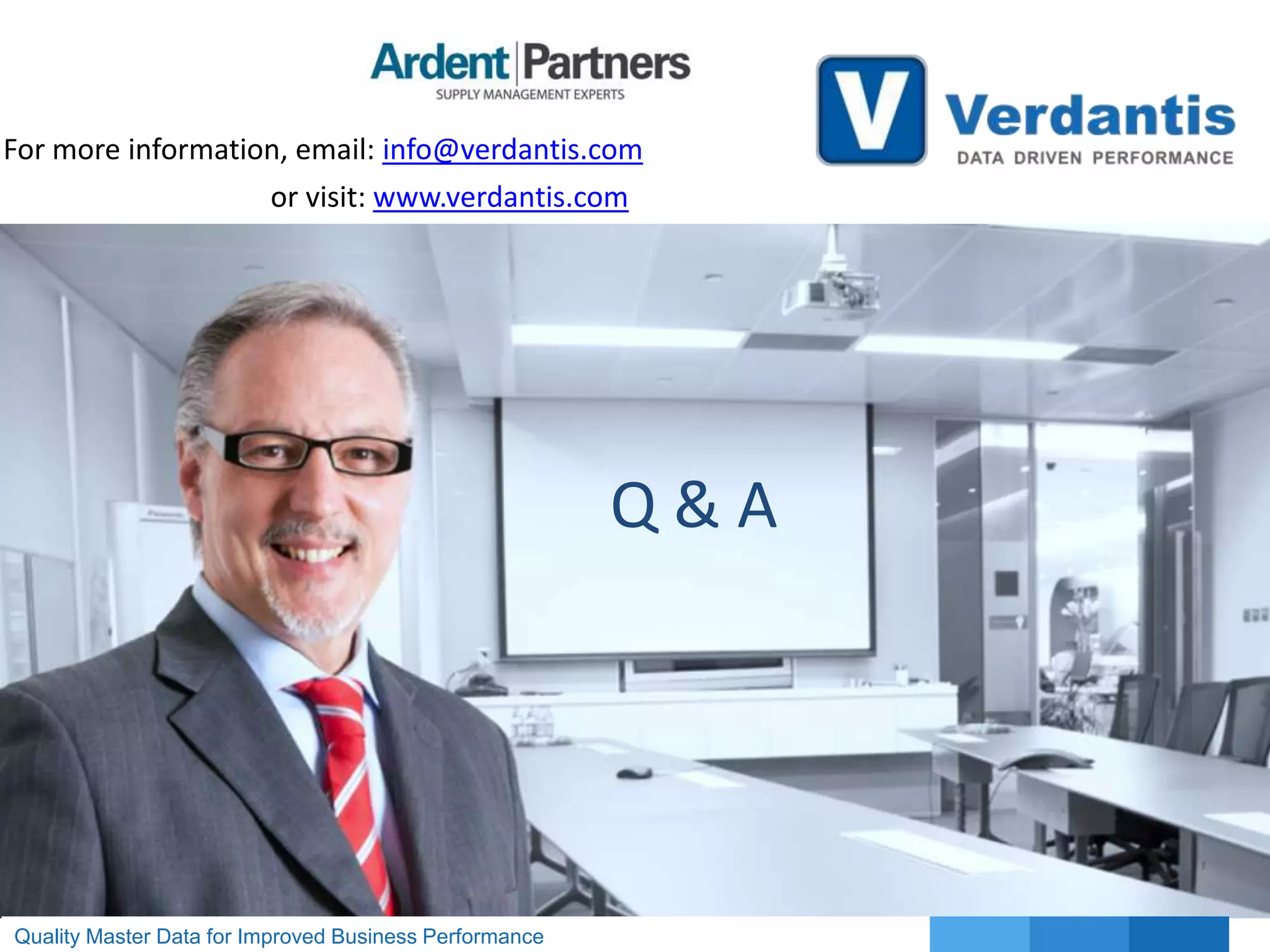 For more information, email: info@verdantis.com
or visit: www.verdantis.com

Q&A

Quality Master Data for Improved Business Performance

 