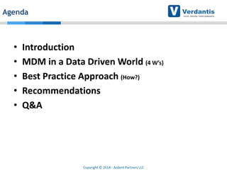 Agenda

•
•
•
•
•

Introduction
MDM in a Data Driven World (4 W’s)
Best Practice Approach (How?)
Recommendations
Q&A

Copyright © 2014 - Ardent Partners LLC

 