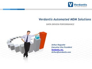 Verdantis Automated MDM Solutions
DATA DRIVEN PERFORMANCE

Arthur Raguette
Executive Vice President
Verdantis, Inc.
Arthur@verdantis.com

 