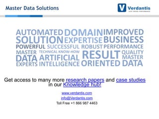 Master Data Solutions

Get access to many more research papers and case studies
in our Knowledge hub!
www.verdantis.com
info@Verdantis.com
Toll Free +1 866 987 4463

 