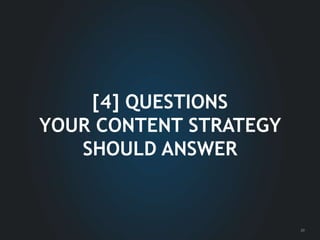 20
[4] QUESTIONS
YOUR CONTENT STRATEGY
SHOULD ANSWER
 
