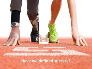 Have we defined success?
 