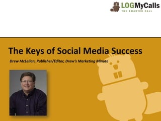 The Keys of Social Media Success
Drew McLellan, Publisher/Editor, Drew’s Marketing Minute
 