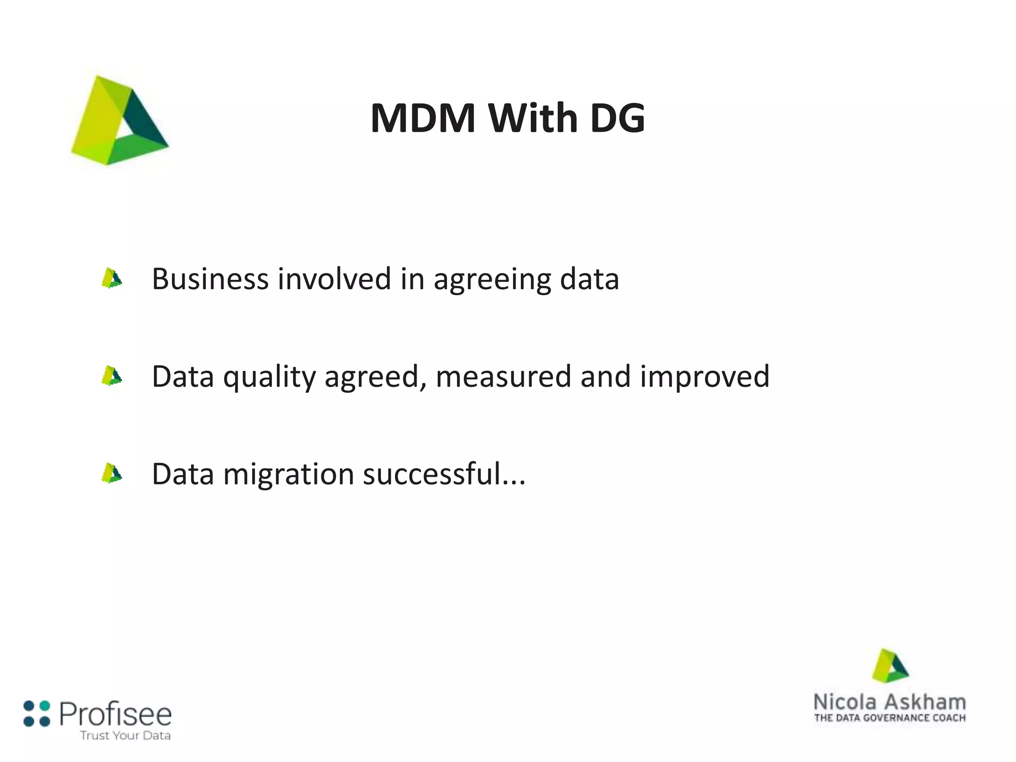 MDM With DG
Business involved in agreeing data
Data quality agreed, measured and improved
Data migration successful...
 