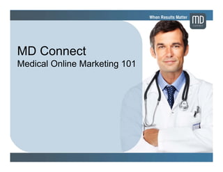 MD Connect
Medical Online Marketing 101
 
