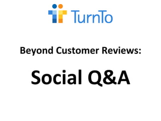 Beyond	
  Customer	
  Reviews:	
  
              	
  
              	
  
   Social	
  Q&A
              	
  
                            	
  
 