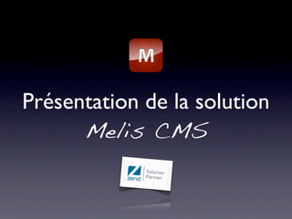 Présentation de la solution
      Melis CMS
 