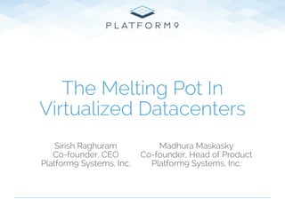 Title Text
The Melting Pot In
Virtualized Datacenters
Sirish Raghuram
Co-founder, CEO
Platform9 Systems, Inc.
Madhura Maskasky
Co-founder, Head of Product
Platform9 Systems, Inc.
 