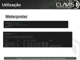 Utilização
 Copyright © 2009 Clavis Segurança da Informação. Todos os direitos reservados.




  Meterpreter




                    Copyright © 2011 Clavis Segurança da Informação. Todos os direitos reservados.
 