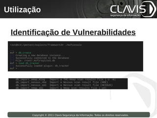 Utilização
 Copyright © 2009 Clavis Segurança da Informação. Todos os direitos reservados.




  Identificação de Vulnerabilidades




                    Copyright © 2011 Clavis Segurança da Informação. Todos os direitos reservados.
 