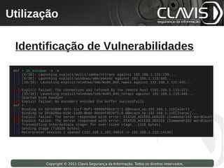 Utilização
 Copyright © 2009 Clavis Segurança da Informação. Todos os direitos reservados.




  Identificação de Vulnerabilidades




                    Copyright © 2011 Clavis Segurança da Informação. Todos os direitos reservados.
 