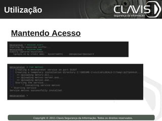 Utilização
 Copyright © 2009 Clavis Segurança da Informação. Todos os direitos reservados.




  Mantendo Acesso




                    Copyright © 2011 Clavis Segurança da Informação. Todos os direitos reservados.
 