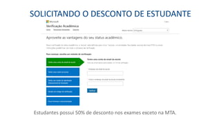 SOLICITANDO O DESCONTO DE ESTUDANTE
Estudantes possui 50% de desconto nos exames exceto na MTA.
 