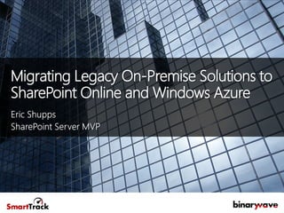 Migrating Legacy On-Premise Solutions to
SharePoint Online and Windows Azure
 