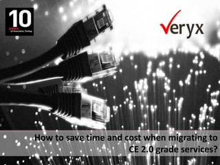How to save time and cost when migrating to CE 2.0 grade services?  