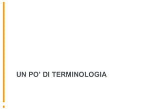 UN PO’ DI TERMINOLOGIA
 