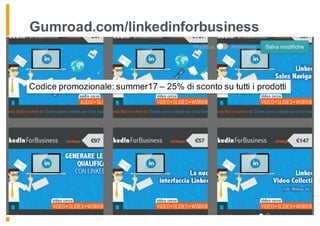 Gumroad.com/linkedinforbusiness
Codice promozionale: summer17 – 25% di sconto su tutti i prodotti
 