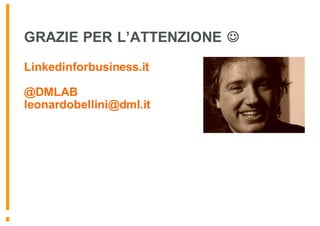 GRAZIE PER L’ATTENZIONE J
Linkedinforbusiness.it
@DMLAB
leonardobellini@dml.it
 