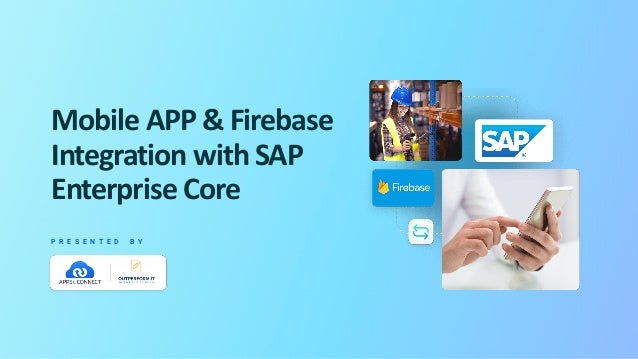 Mobile APP & Firebase
Integration withSAP
Enterprise Core
P R E S E N T E D B Y
 