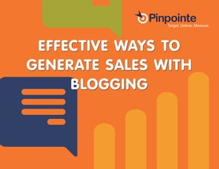 EFFECTIVE WAYS TO
GENERATE SALES WITH
BLOGGING
 