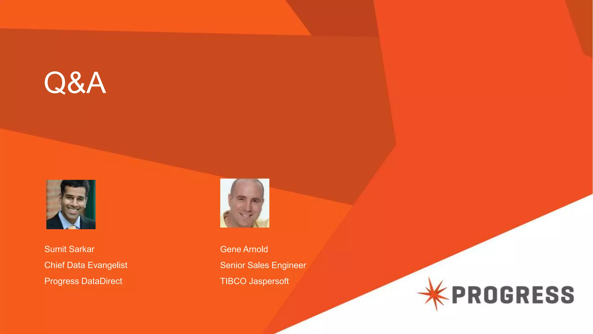 Q&A
Sumit Sarkar
Chief Data Evangelist
Progress DataDirect
Gene Arnold
Senior Sales Engineer
TIBCO Jaspersoft
 