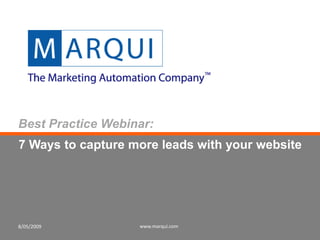 8/05/2009 www.marqui.com Best Practice Webinar: 7 Ways to capture more leads with your website 