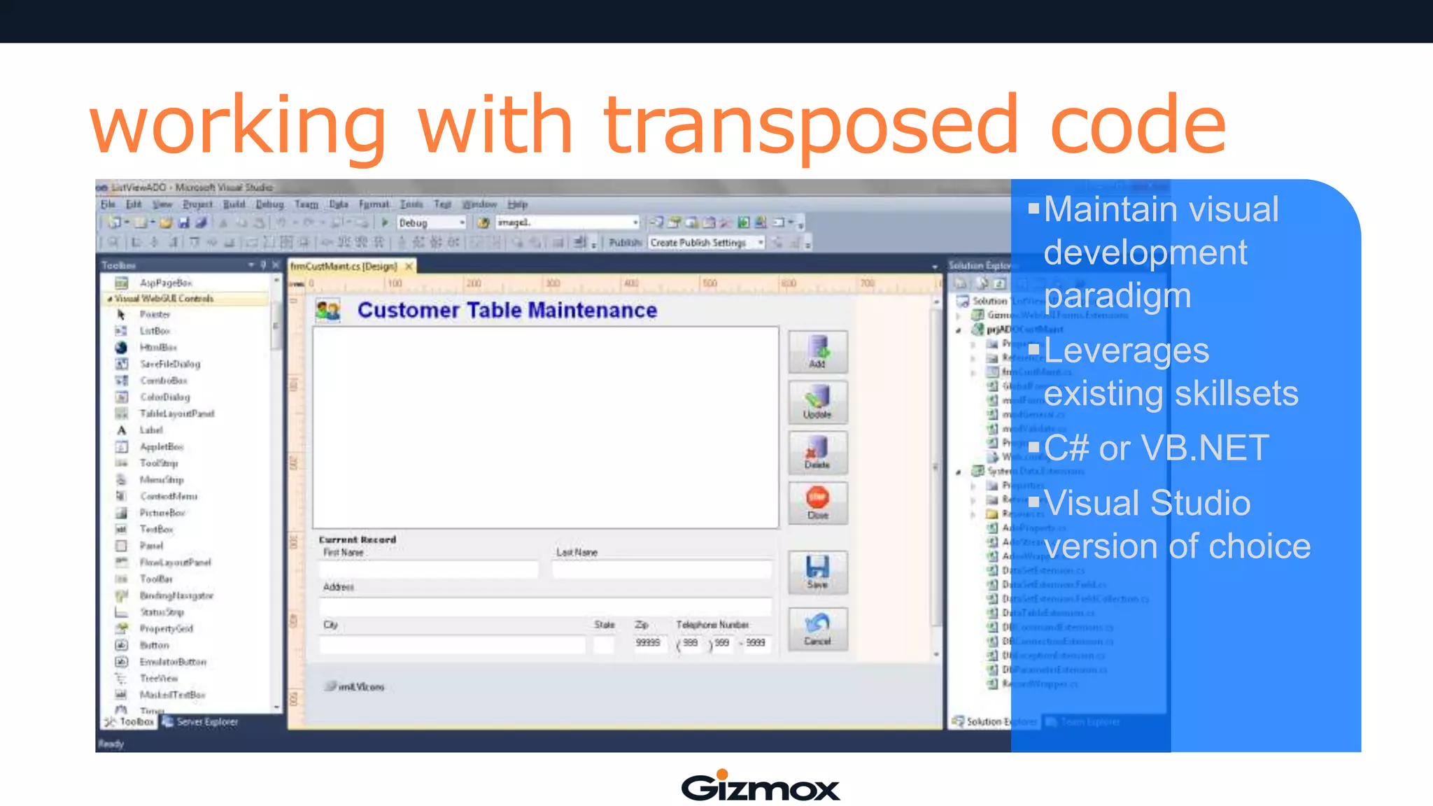 working with transposed code
Maintain visual
development
paradigm
Leverages
existing skillsets

C# or VB.NET
Visual Studio
version of choice

 