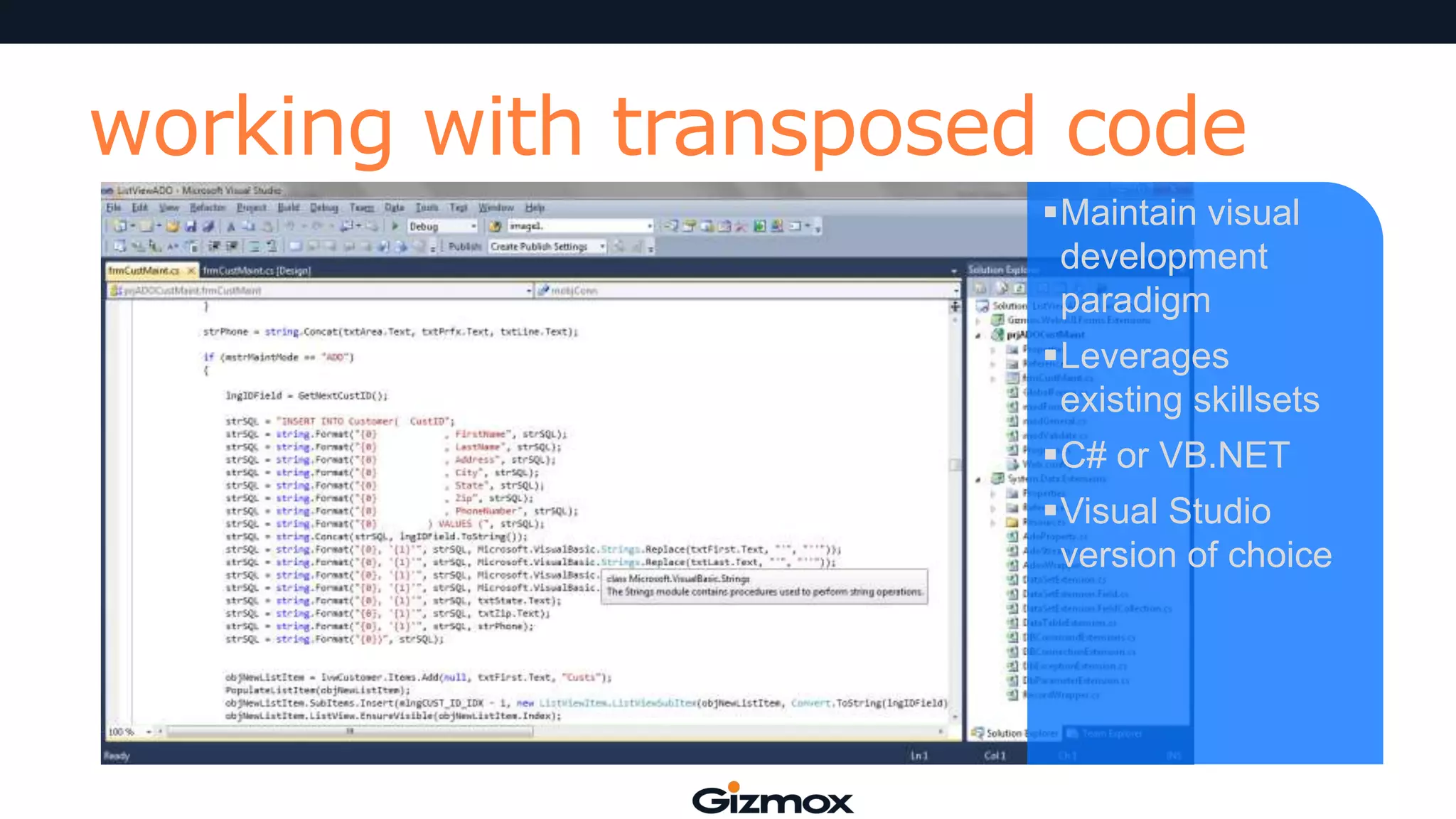 working with transposed code
Maintain visual
development
paradigm
Leverages
existing skillsets

C# or VB.NET
Visual Studio
version of choice

 