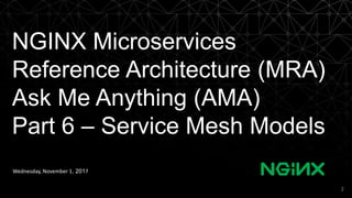NGINX Microservices
Reference Architecture (MRA)
Ask Me Anything (AMA)
Part 6 – Service Mesh Models
Wednesday, November 1, 2017
2
 